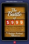 The Battle of $9.99: How Apple, Amazon, and the Big Six Publishers Changed the E-Book Business Overnight